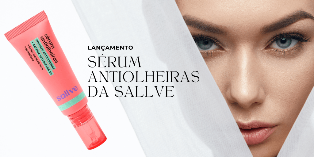 Sérum antiolheiras – Lançamento da&nbsp;Sallve